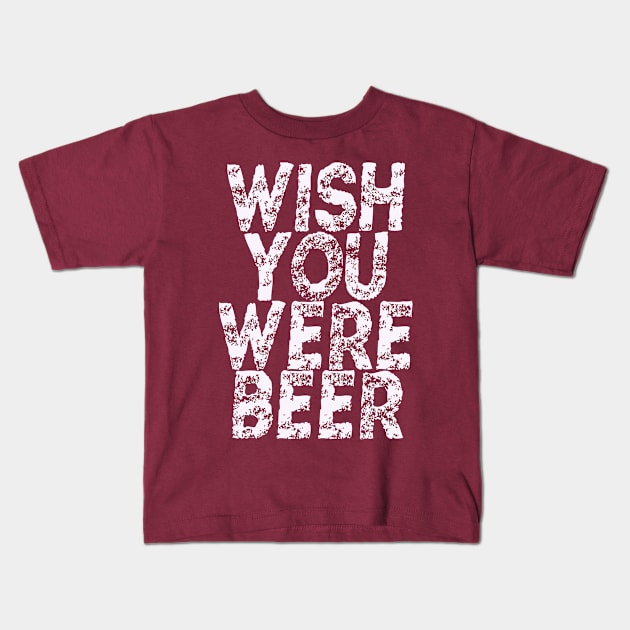 wish you were beer design Kids T-Shirt by DESIGNBOOK